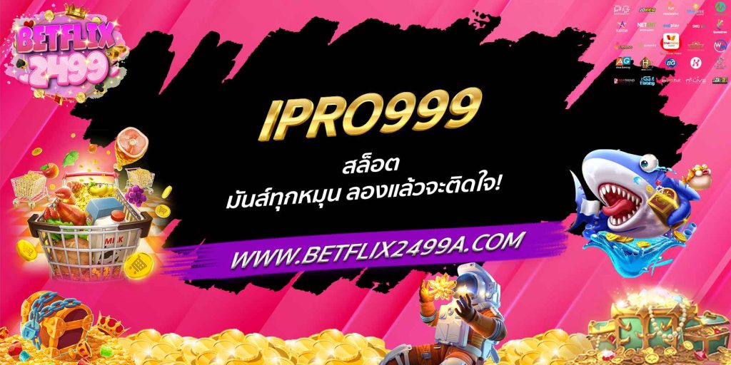IPRO999 สล็อตมันส์ทุกหมุน ลองแล้วจะติดใจ!