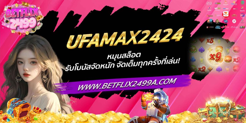 UFAMAX2424 หมุนสล็อต รับโบนัสจัดหนัก จัดเต็มทุกครั้งที่เล่น!